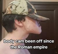 body cam been off since the Roman empire
