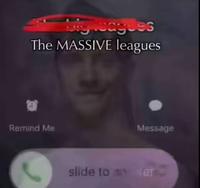 big leagues The MASSIVE leagues Remind Me Message slide to er