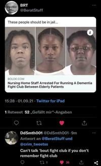 BRT @BeratStuff These people should be in jail... i BOLDE.COM Nursing Home Staff Arrested For Running A Dementia Fight Club Between Elderly Patients 15:28 01.09.21 Twitter for iPad 1 Retweet 52,,Gefällt mir"-Angaben 27 DdSmth001 @DdSmth001.9m Antwort an @BeratStuff und @crim_tweetss Can't talk 'bout fight club if you don't remember fight club 271 36