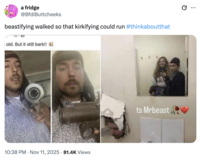 a fridge @BfdiButtcheeks beastifying walked so that kirkifying could run #thinkaboutthat old. But it still bark!! 10:38 PM • Nov 11, 2025 81.4K Views ts Mrbeast ...