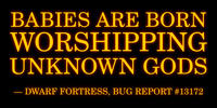 BABIES ARE BORN WORSHIPPING UNKNOWN GODS - DWARF FORTRESS, BUG REPORT #13172