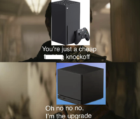 You're just a cheap knockoff Oh no no no, I'm the upgrade