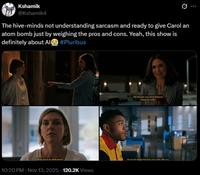 Kshamik @Kshamik4 Ø The hive-minds not understanding sarcasm and ready to give Carol an atom bomb just by weighing the pros and cons. Yeah, this show is definitely about Al #Pluribus We thought you were probably being sarcastic, What about an atom bomb? 10:20 PM • Nov 13, 2025 120.2K Views we would weigh the pros and cons with you.
