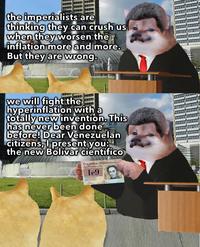 the imperialists are thinking they can crush us when they worsen ther inflation more and more. But they are wrong. we will fight the hyperinflation with a totally new invention. This has never been done before! Dear Venezuelan citizens, I present you: the new Bolívar científico República Bolivariana de Venezuela 1e9 BOLIVARES