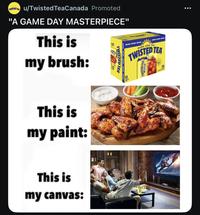 TWISTED TEA u/Twisted TeaCanada Promoted "A GAME DAY MASTERPIECE" This is my brush: 12 TWISTED TEA This is my paint: This is my canvas: 12 355ml ORIGINAL ORIGINAL ORIGINAL ORIGINAL ORIGINAL RICHEL HARD ICED TEA TWISTED TEA TWISTED TEA