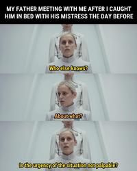 MY FATHER MEETING WITH ME AFTER I CAUGHT HIM IN BED WITH HIS MISTRESS THE DAY BEFORE Who else knows? About what? Is the urgency of the situation not palpable?