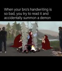 When your bro's handwriting is so bad, you try to read it and accidentally summon a demon