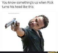 You know something's up when Rick turns his head like this BADFATHERRICKGRIMEs ifunny.co