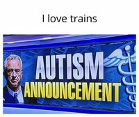 I love trains AUTISM ANNOUNCEMENT