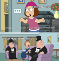 111 AI GENERATED MEMES You guys always act like you're better than me! "BADLY PHOTOSHOPPED MEMES