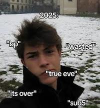 "bp" 2025: "wasted" "its over" "true eve" "sub5" C