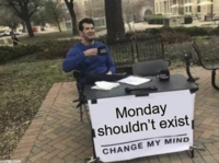 imgflip.com Monday shouldn't exist CHANGE MY MIND