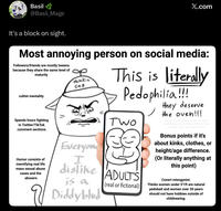 Basil @Basil Mage It's a block on sight. X.com Most annoying person on social media: Followers/friends are mostly tweens because they share the same level of maturity cultist mentality Spends hours fighting in Twitter/TikTok comment sections. Humor consists of memifying real life mass sexual abuse cases and the abusers thinkin cap Everyon I This is literally P---------!!! TWO dislike ADULTS is a 9 Diddyblud V (real or fictional) they deserve the oven!!! (fascist dog whistles in reference to how Jewish people were killed in WW2 ie. "face the wall" "oven" "gas chamber" etc) Bonus points if it's about kinks, clothes, or height/age difference. (Or literally anything at this point) Covert misogynist. Thinks women under 5'1ft are natural pedobait and women over 30 years should not have hobbies outside of childrearing.