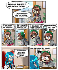 ZANGOOSE AND SEVIPER ARE NATURAL ENEMIES, OR GALARIANS AND PALDEANS, LIKE GALARIANS AND KALOSIANS... OR GALARIANS AND ALOLANS, OR GALARIANS AND OTHER GALARIANS. YOU GALARIANS SURE ARE A CONTENTIOUS PEOPLE. DAMN GALARIANS, THEY RUIN GALAR! > SiczakHT YOU JUST MADE AN ENEMY FOR LIFE! 11