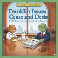 A Classic Franklin Story Franklin Issues a Cease and Desist Franklin learns about protecting his intellectual property. CEASE AND DESIST