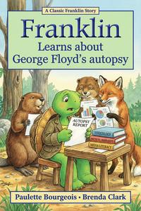 An AI "Franklin":https://knowyourmeme.com/memes/subcultures/franklin-the-turtle book cover parody. The parody has Franklin learn about "George Floyd's":https://knowyourmeme.com/memes/events/death-of-george-floyd autopsy.