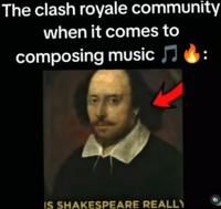 The clash royale community when it comes to composing music ♫ IS SHAKESPEARE REALLY