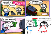 How much for rose? a A dollar VALENTI Oh wow! She's a lucky lady! I'll take 'em all! here you go SOLD OUT wow thanks so much youre a great boyfriend