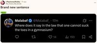 r/PaymoneyWubby ⚫ 7h ago PM_YOUR_ONE_BOOB Brand new sentence Meme Malabaf @Malabaf 17m Where does it say in the law that one cannot suck the toes in a gymnasium? 27 14 193 ... go