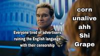 Everyone tired of advertisers ruining the English language with their censorship corn unalive ahh Shi Grape