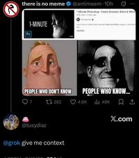 R there is no meme Ps 1-MINUTE PEOPLE WHO DON'T KNOW Q7 17282 @tusydiaz @grok give me context CURIO 1:01 @antimeem ⚫ 10h 600 1-Minute Photoshop - Create Dramatic Black & White 272K views 3 years ago P PIXImperfect Learn How to Create Highly Dramatic Black and White Images in Just One M use. Subtitles PEOPLE WHO KNOW... 4.6K lil 48K 1 X.com