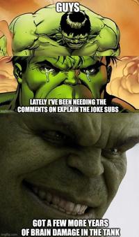 GUYS LATELY I'VE BEEN NEEDING THE Imgflip.com COMMENTS ON EXPLAIN THE JOKE SUBS GOT A FEW MORE YEARS imgflip.com OF BRAIN DAMAGE IN THE TANK