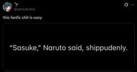 r @sproutcells this fanfic s--- is easy "Sasuke," Naruto said, shippudenly.