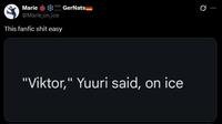 Marie SOON @Marie_on_ice GerNats This fanfic s--- easy "Viktor," Yuuri said, on ice :