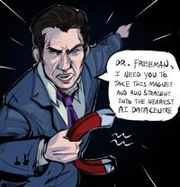 DR. FREEMAN, I NEED YOU TO TAKE THIS MAGNET AND RUN STRAIGHT INTO THE NEAREST AI DATA CENTRE
