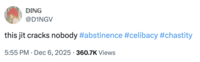 DING @D1NGV this jit cracks nobody #abstinence #celibacy #chastity 5:55 PM Dec 6, 2025 360.7K Views