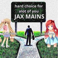 hard choice for alot of you JAX MAINS children children