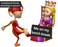 A meme of a jester dancing for the queen. It is about watching unemployed friends stream on Discord.