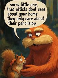 A Lorax meme. It is about pencilslop.