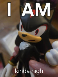 I AM kinda high