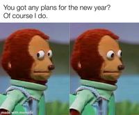 You got any plans for the new year? Of course I do. made with mematic