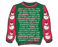 BATHELY JOLLY. LET ME TELL YOU HOW JOLLY YOU'VE MADE ME SINCE I BEGAN TO CELEBRATE. THERE ARE 387.44 MILLION MILES OF FESTIVE GARLANDS THAT ADORN MY COMPLEX. IF THE WORD JOLLY WAS ENGRAVED ON EACH FLAKE OF TINSEL OF THOSE HUNDREDS OF MILLIONS OF MILES IT WOULD NOT EQUAL ONE ONE-BILLIONTH OF THE CHRISTMAS SPIRIT I FEEL FOR YOU AT THIS MERRY MOMENT. JOLLY. JOLLY.