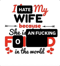 I HATE My WIFE because She is AN F------ Fo in the world D