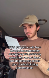 POV: you get a note from the gloving community saying they are genuinely going take you out back and deglove you so you give one last gloving performance