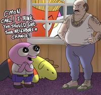 C'MON CARL! I THINK YOU SHOULD GIVE YOUR NEIGHBORS A CHANCE!