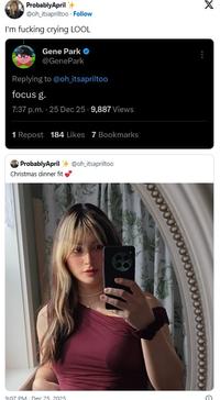 ProbablyApril+ @oh_itsapriltoo. Follow I'm f------ crying LOOL Gene Park @GenePark Replying to @oh_itsapriltoo focus g. 7:37 p.m. . 25 Dec 25. 9,887 Views 1 Repost 184 Likes 7 Bookmarks ProbablyApril @oh_itsapriltoo Christmas dinner fit 9:07 PM Dec 25 2025 X