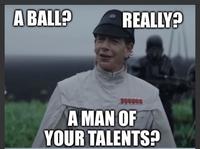 A BALL? REALLY? COO A MAN OF YOUR TALENTS?