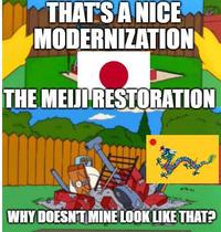 THAT'S A NICE MODERNIZATION THE MEIJI RESTORATION WHY DOESN'T MINE LOOK LIKE THAT?