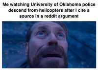 Me watching University of Oklahoma police descend from helicopters after I cite a source in a reddit argument