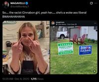 MAGAVELLI @JunkMunkey 1 So.... the racist Cinnabon girl, yeah her..... she's a woke ass liberal BWAHAHAHAHA CINNABON • 12:29 AM · Dec 8, 2025 1,715 Views skygirlrain Jack Harlow First Class WOMEN'S CHOICE IS ON THE BALLOT VOTE DEMOCRAT BID N HARRIS JoeBiden.com