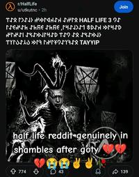 r/HalfLife u/utkutnc 2h O TSQ MSJ> Horansa Sh♪ HALF LIFE 3 ?♪ NSENSK SKRE SKRE‚PYSJO♪1 8DSH »P4SD KFŒSUS X5 USJ OSK↓N«SS♪ ISJ TYNGNIS na narkosya TAYYIP Join half life reddit genuinely in shambles after goty 774 43 0. B 139