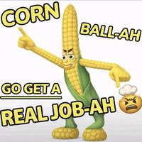 CORN BALL-AH GO GET A REAL JOB-AH