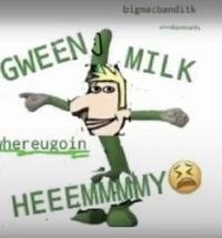 GWEEN bigmacbanditk MILK hereugoin HEEEMMMMY