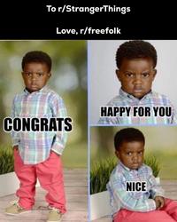 To r/StrangerThings Love, r/freefolk CONGRATS HAPPY FOR YOU NICE