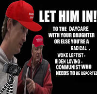 JOBY SONY MAKE GREA LET HIM IN! MAKE AMERIC GREAT AGAIN TO THE DAYCARE WITH YOUR DAUGHTER OR ELSE YOU'RE A RADICAL, WOKE LEFTIST, BIDEN LOVING, COMMUNIST WHO NEEDS TO BE DEPORTED