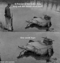 O Panzer of the Lake, how long will the meme reset last? made with mematic One week tops